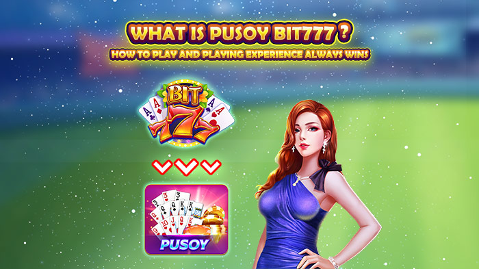 What is Pusoy? How to play Pusoy Bit777 will definitely win