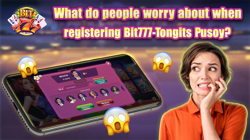 What are players worried about when registering at Bit777- Tongits Pusoy Global?