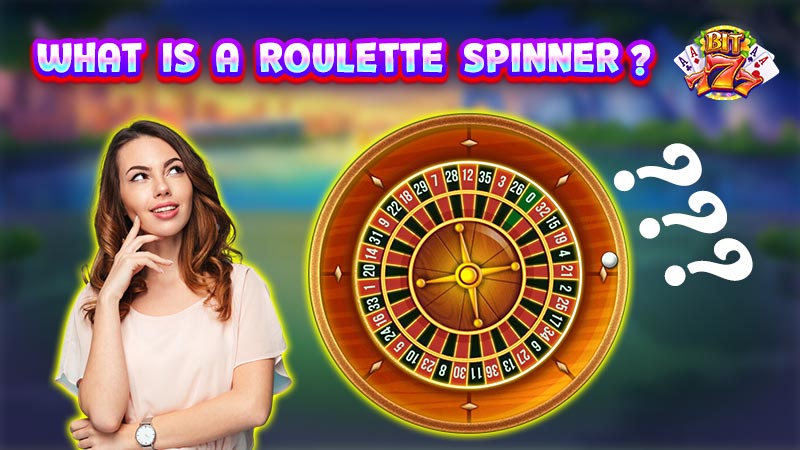 Find out what's interesting about roulette spinner in Bit777